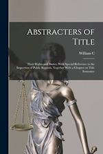 Abstracters of Title; Their Rights and Duties, With Special Reference to the Inspection of Public Records, Together With a Chapter on Title Insurance 