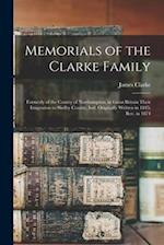 Memorials of the Clarke Family: Formerly of the County of Northampton, in Great Britain Their Imigration to Shelby County, Ind. Originally Written in 