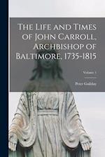 The Life and Times of John Carroll, Archbishop of Baltimore, 1735-1815; Volume 1 
