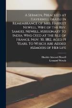 A Sermon, Preached at Haverhill (Mass.) in Remembrance of Mrs. Harriet Newell, Wife of the Rev. Samuel Newell, Missionary to India. Who Died at the Is