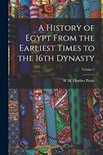 A History of Egypt From the Earliest Times to the 16th Dynasty; Volume 1 