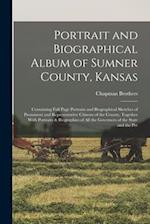 Portrait and Biographical Album of Sumner County, Kansas: Containing Full Page Portraits and Biographical Sketches of Prominent and Representative Cit