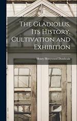 The Gladiolus, its History, Cultivation and Exhibition 