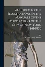 An Index to the Illustrations in the Manuals of the Corporation of the City of New York, 1841-1870 
