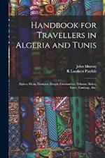 Handbook for Travellers in Algeria and Tunis: Algiers, Oran, Tlemçen, Bougie, Constantine, Tebessa, Biskra, Tunis, Carthage, etc. 