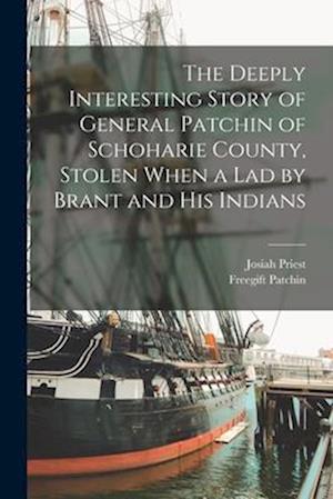The Deeply Interesting Story of General Patchin of Schoharie County, Stolen When a lad by Brant and his Indians