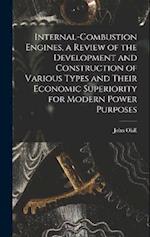 Internal-combustion Engines, a Review of the Development and Construction of Various Types and Their Economic Superiority for Modern Power Purposes 