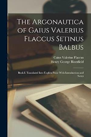 The Argonautica of Gaius Valerius Flaccus Setinus Balbus: Book I. Translated Into English Prose With Introduction and Notes