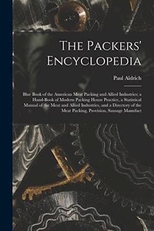 The Packers' Encyclopedia; Blue Book of the American Meat Packing and Allied Industries; a Hand-book of Modern Packing House Practice, a Statistical M