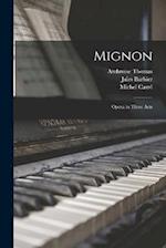 Mignon; Opera in Three Acts 