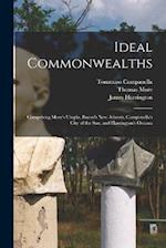 Ideal Commonwealths; Comprising More's Utopia, Bacon's New Atlantis, Campanella's City of the sun, and Harrington's Oceana 