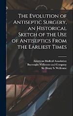 The Evolution of Antiseptic Surgery, an Historical Sketch of the use of Antiseptics From the Earliest Times 