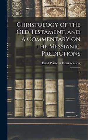 Christology of the Old Testament, and a Commentary on the Messianic Predictions: 4