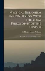 Mystical Buddhism in Connexion With the Yoga Philosophy of the Hindus: Talbot Collection of British Pamphlets 