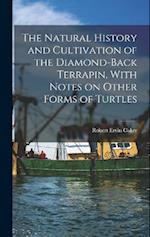 The Natural History and Cultivation of the Diamond-back Terrapin, With Notes on Other Forms of Turtles 