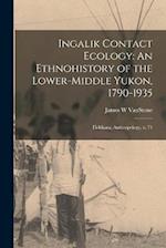 Ingalik Contact Ecology: An Ethnohistory of the Lower-middle Yukon, 1790-1935: Fieldiana, Anthropology, v. 71 