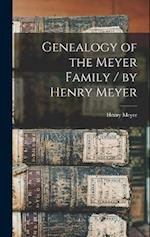 Genealogy of the Meyer Family / by Henry Meyer 