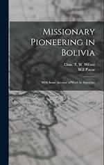 Missionary Pioneering in Bolivia: With Some Account of Work in Argentina 