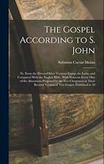 The Gospel According to S. John: Tr. From the Eleven Oldest Versions Except the Latin, and Compared With the English Bible; With Notes on Every one of