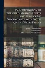 John Redington of Topsfield, Massachusetts, and Some of his Descendants, With Notes on the Wales Family: 1 