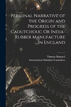 Personal Narrative of the Origin and Progress of the Caoutchouc Or India-Rubber Manufacture in England