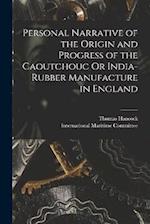 Personal Narrative of the Origin and Progress of the Caoutchouc Or India-Rubber Manufacture in England 