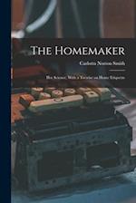 The Homemaker: Her Science, With a Treatise on Home Etiquette 