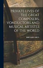 PRIVATE LIVES OF THE GREAT COMPOSERS, VONDUCTORS AND MUSICAL ARTISTES OF THE WORLD 