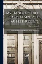 My Handkerchief Garden. Size 25 x 60 Feet. Results: A Garden, Fresh Vegetables, Exercise, Health, and $20.49 