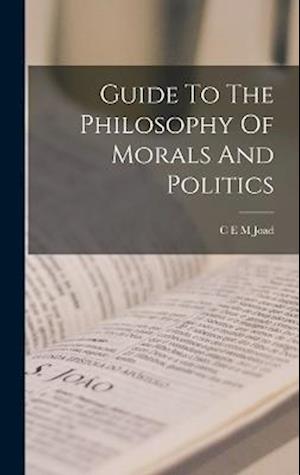 Guide To The Philosophy Of Morals And Politics