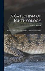 A Catechism of Ichthyology; Being a Familiar Introduction to the Natural History of Fishes 