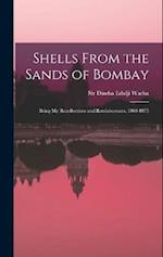 Shells From the Sands of Bombay; Being my Recollections and Reminiscences, 1860-1875 
