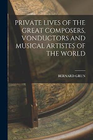 PRIVATE LIVES OF THE GREAT COMPOSERS, VONDUCTORS AND MUSICAL ARTISTES OF THE WORLD