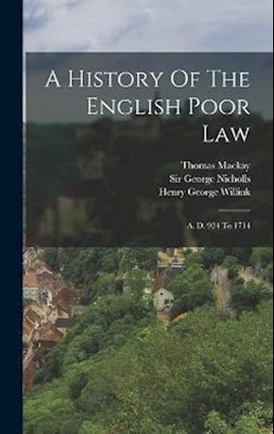 A History Of The English Poor Law: A. D. 924 To 1714