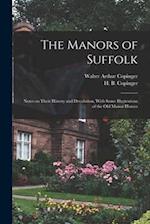 The Manors of Suffolk; Notes on Their History and Devolution, With Some Illustrations of the old Manor Houses 