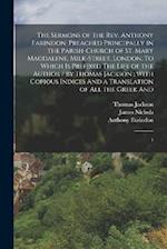 The Sermons of the Rev. Anthony Farindon: Preached Principally in the Parish-church of St. Mary Magdalene, Milk-Street, London. To Which is Prefixed T