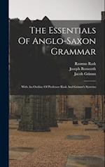 The Essentials Of Anglo-saxon Grammar: With An Outline Of Professor Rask And Grimm's Systems 