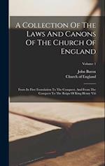 A Collection Of The Laws And Canons Of The Church Of England: From Its First Foundation To The Conquest, And From The Conquest To The Reign Of King He