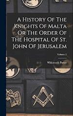 A History Of The Knights Of Malta Or The Order Of The Hospital Of St. John Of Jerusalem; Volume 2 