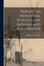 Report on Industrial Schools for Indians and Half-breeds 