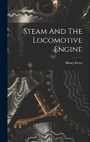 Steam And The Locomotive Engine