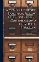A Memoir Of Henry Bradshaw, Fellow Of King's College, Cambridge, And University Librarian 