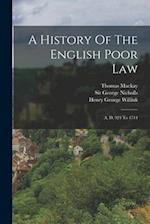 A History Of The English Poor Law: A. D. 924 To 1714 
