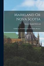 Markland Or Nova Scotia: Its History, Natural Resources And Native Beauties 