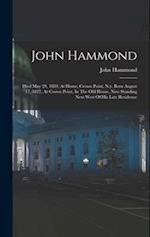 John Hammond: Died May 29, 1889, At Home, Crown Point, N.y. Born August 17, 1827, At Crown Point, In The Old House, Now Standing Next West Of His Late