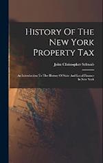 History Of The New York Property Tax: An Introduction To The History Of State And Local Finance In New York 