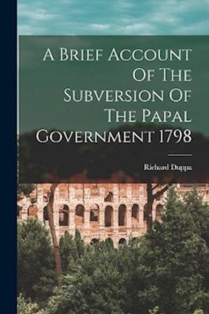 A Brief Account Of The Subversion Of The Papal Government 1798