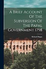 A Brief Account Of The Subversion Of The Papal Government 1798 