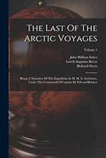 The Last Of The Arctic Voyages: Being A Narrative Of The Expedition In H. M. S. Assistance, Under The Command Of Captain Sir Edward Belcher; Volume 1 