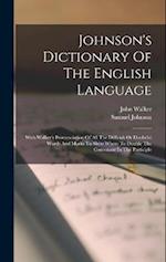 Johnson's Dictionary Of The English Language: With Walker's Pronunciation Of All The Difficult Or Doubtful Words And Marks To Shew Where To Double The